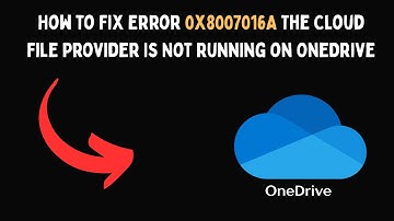 How to Fix Error 0x8007016A" The Cloud File Provider Is Not Running on OneDrive