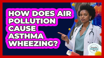 How Does Air Pollution Cause Asthma Wheezing? - Everyday Asthma Tips