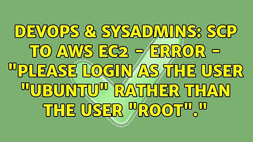 scp to AWS EC2 - error - "Please login as the user "ubuntu" rather than the user "root"."
