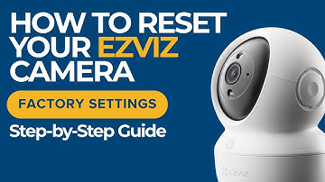 How to Reset Ezviz Camera to Factory Settings? Step-by-Step Guide