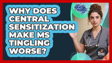 Why Does Central Sensitization Make MS Tingling Worse? - MS Support Network