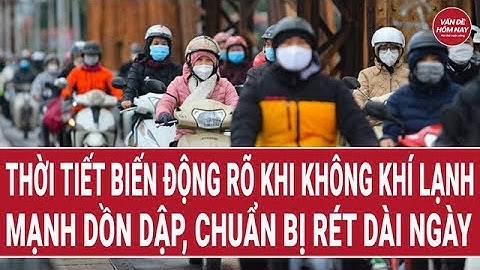 Thời tiết biến động rõ khi không khí lạnh mạnh dồn dập, chuẩn bị rét dài ngày