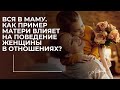 Как пример мамы влияет на поведение женщины в отношениях?