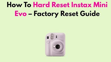 How To Hard Reset Instax Mini Evo – Factory Reset Guide