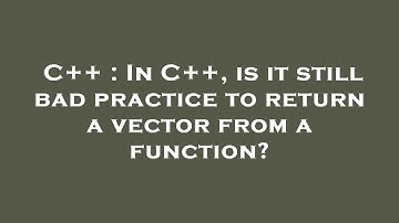 C++ : In C++, is it still bad practice to return a vector from a function?