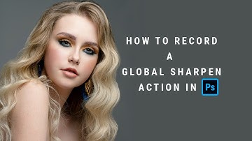 How to record a Global Sharpen Action in Photoshop.