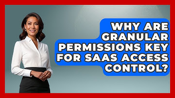 Why Are Granular Permissions Key For SaaS Access Control? - The SaaS Pros Breakdown