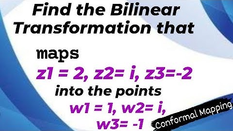 Find the Bilinear Transformation which maps the points z1=1, z2= i, z3=-2 to w1=1,w2=i, w3= -1