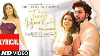 Tumse Pyaar Karke Lyrical (Video) Tulsi Kumar, Jubin N, Gurmeet C, Ihana D, Payal, Kunaal, Navjit,