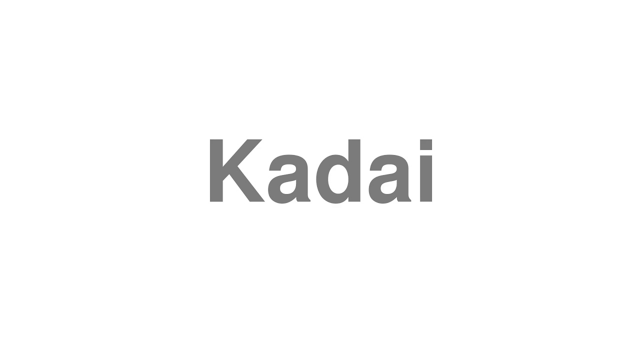 How to Pronounce "Kadai"