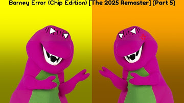 Barney Error (Chip Edition) [The 2025 Remaster] (Part 5)