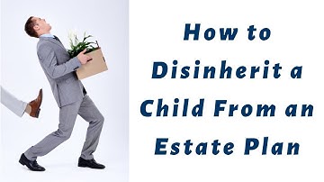 How to Disinherit a Child From an Estate Plan