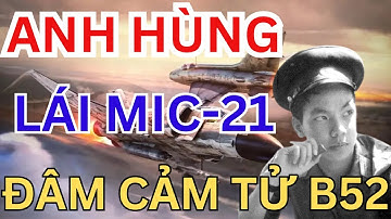Vũ Xuân Thiều – Phi Công Cảm Tử Một Mình Lái  MiG-21 lao vào B-52 Làm Rung Chuyển Nước Mỹ