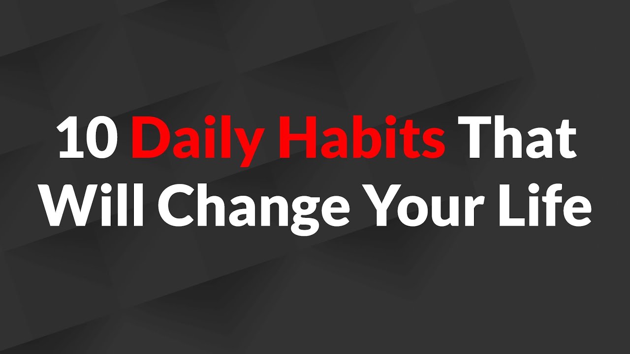 10 Daily Habits That Will Change Your Life - YouTube