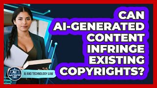 Can AI-generated Content Infringe Existing Copyrights - AI and Technology Law