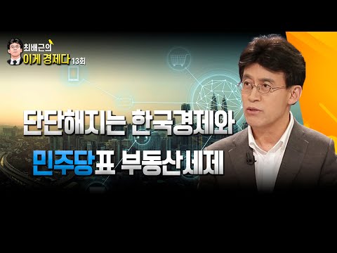 최배근의 이게 경제다 13회 - 단단해지는 한국경제와 민주당표 <strong>부동산세제</strong>