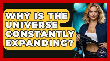 Why Is The Universe Constantly Expanding? - Astronomy Made Simple