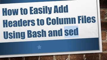 How to Easily Add Headers to Column Files Using Bash and sed