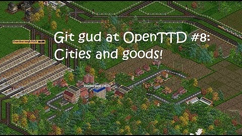 Git Gud at OpenTTD #8: Cities and Goods!