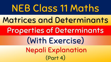 Class 11 Maths || Matrices and Determinants Part 4 || Properties of Determinants with Exercise (NEB)