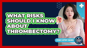 What Risks Should I Know About Thrombectomy?