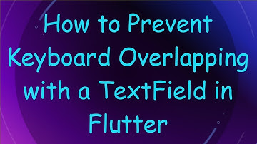 How to Prevent Keyboard Overlapping with a TextField in Flutter