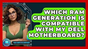Which RAM Generation Is Compatible With My Dell Motherboard? - Your Computer Companion