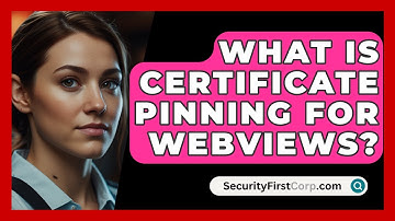 What Is Certificate Pinning For WebViews? - SecurityFirstCorp.com