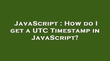 JavaScript : How do I get a UTC Timestamp in JavaScript?