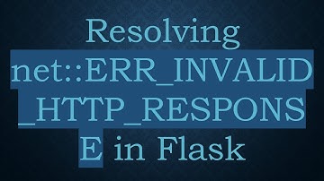 Resolving net::ERR_INVALID_HTTP_RESPONSE in Flask