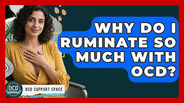 Why Do I Ruminate So Much With OCD? - OCD Support Space