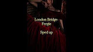 London Bridge- Fergie- Sped up