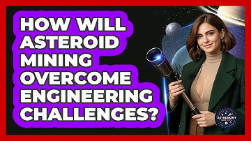 How Will Asteroid Mining Overcome Engineering Challenges? - Astronomy Made Simple
