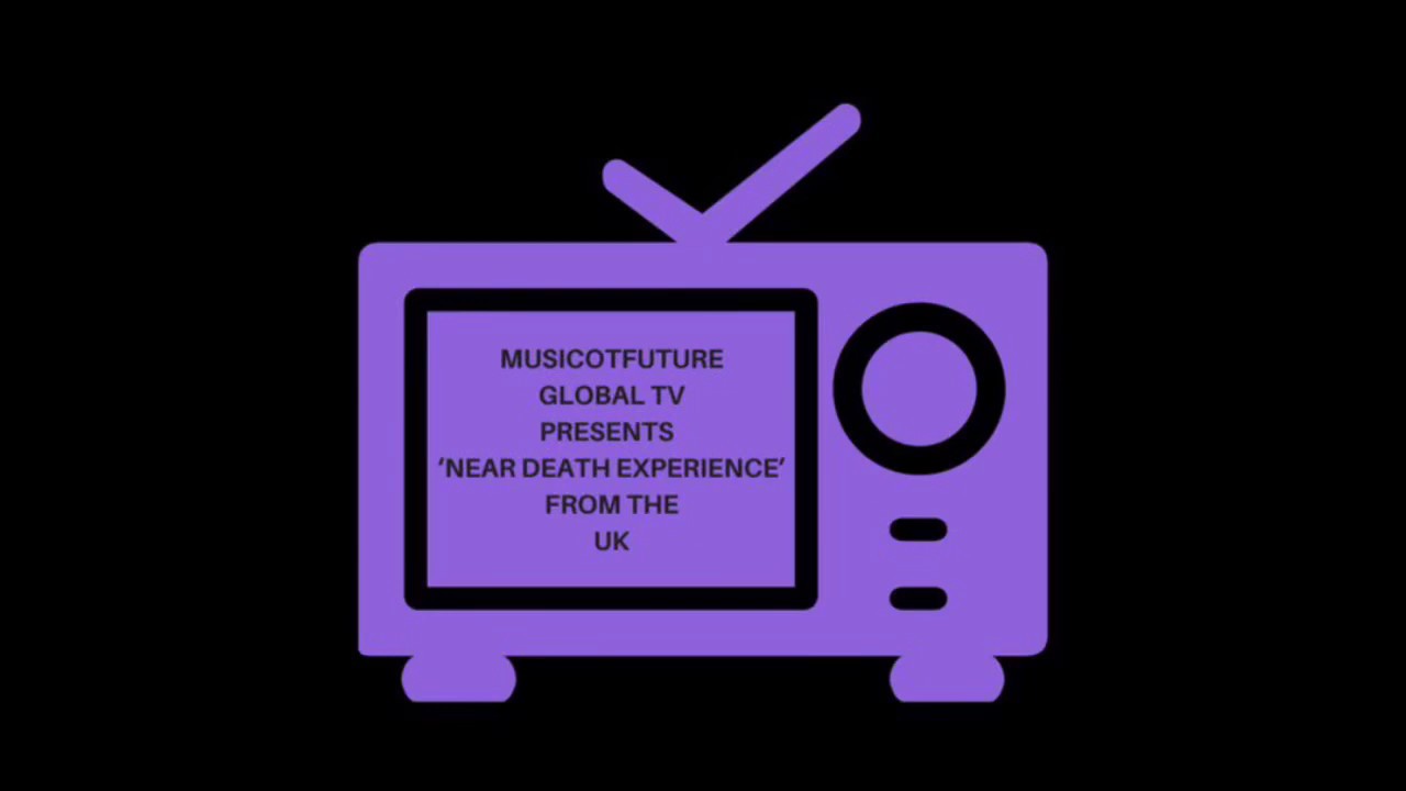 MusicOTFuture Global TV Presents ’ Near Death Experience ‘ From The Uk