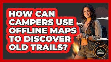 How Can Campers Use Offline Maps To Discover Old Trails? - Exploring Campgrounds
