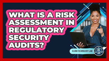 What Is A Risk Assessment In Regulatory Security Audits? - AI and Technology Law
