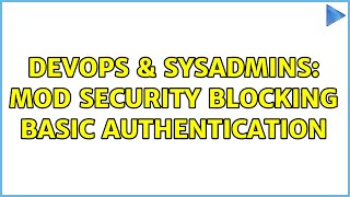 DevOps & SysAdmins: mod security blocking basic authentication