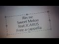 Rin音 - Sweet Melon feat. ICARUS Free a cappella フリーアカペラ