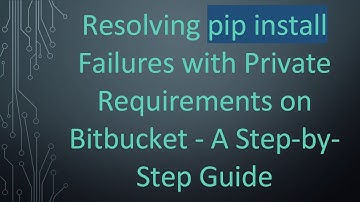 Resolving pip install Failures with Private Requirements on Bitbucket - A Step-by-Step Guide