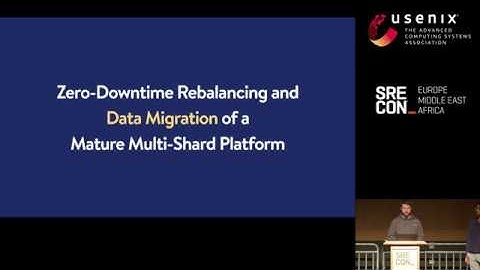 SREcon19 Europe/Middle East/Africa - Zero-Downtime Rebalancing and Data Migration of a Mature...