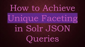 How to Achieve Unique Faceting in Solr JSON Queries