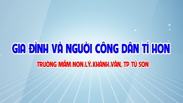 Hội thi Gia đình và Người công dân tí hon, Trường MN Lý Khánh Văn, Tp Từ Sơn năm 2023