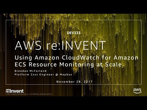 AWS re:Invent 2017: Using Amazon CloudWatch for Amazon ECS Resource Monitoring at Sc (DEV333)