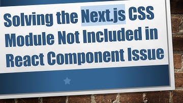 Solving the Next.js CSS Module Not Included in React Component Issue