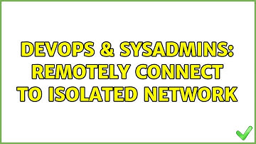 DevOps & SysAdmins: Remotely connect to isolated network (3 Solutions!!)