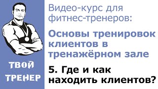 Видео-курс для фитнес-тренеров: 5.  Где и как находить клиентов?