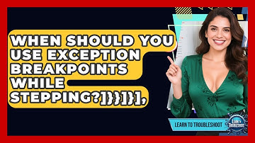 When Should You Use Exception Breakpoints While Stepping?]}}]}], - Learn To Troubleshoot