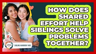 How Does Shared Effort Help Siblings Solve Problems Together? - Sibling Harmony Hub
