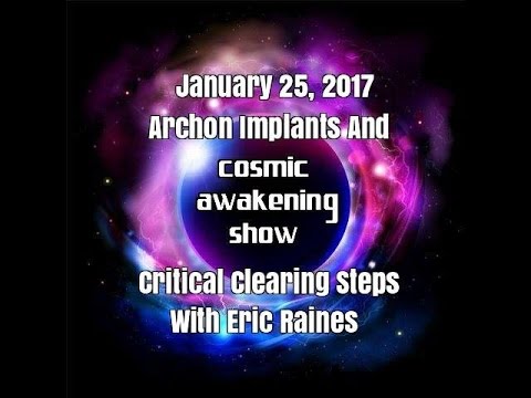 Archon Implants And Critical Clearing Steps With Eric Raines - Cosmic Awakening Show