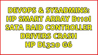 Celebrity DevOps & SysAdmins: HP Smart Array B110i SATA RAID Controller drivers crash HP DL320 G6 Wealth